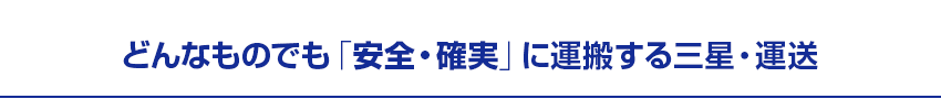 どんなものでも「安全・確実」に運搬する三星・運送